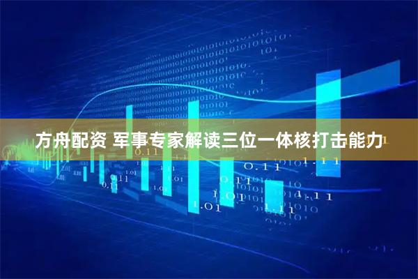 方舟配资 军事专家解读三位一体核打击能力