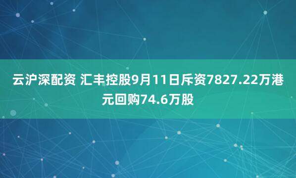 云沪深配资 汇丰控股9月11日斥资7827.22万港元回购74.6万股