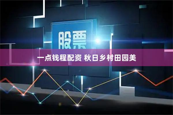一点钱程配资 秋日乡村田园美