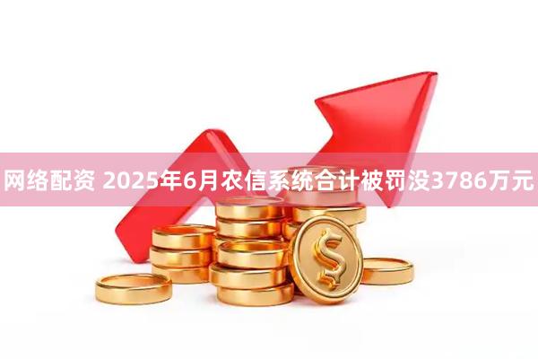 网络配资 2025年6月农信系统合计被罚没3786万元