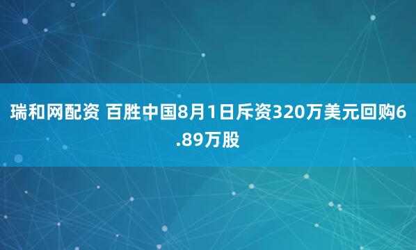 瑞和网配资 百胜中国8月1日斥资320万美元回购6.89万股